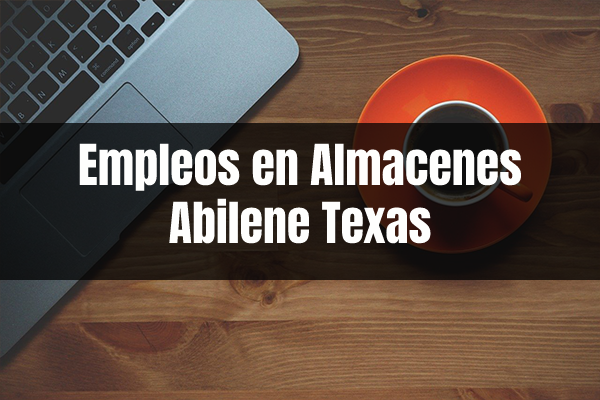 Trabajos en Wharehouse Almacenes en Abilene TX